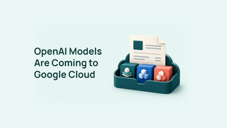 OpenAI Models Are Coming to Google Cloud