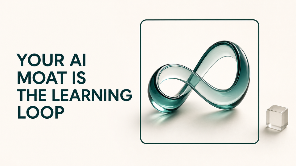 Your AI Moat Is the Learning Loop